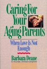 Caring for Your Aging Parents When Love Is Not Enough