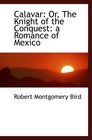 Calavar Or The Knight of the Conquest a Romance of Mexico