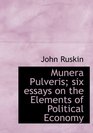 Munera Pulveris six essays on the Elements of Political Economy