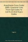 Anesthesia Cross Coder 2005 Essential Links From Cpt Codes To Icd9cm And Hcpcs Codes