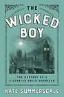 The Wicked Boy The Mystery of a Victorian Child Murderer