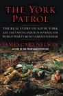 The York Patrol The Real Story of Alvin York and the Unsung Heroes Who Made Him World War I's Most Famous Soldier