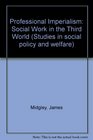 Professional Imperialism Social Work in the Third World