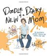 Doodle Diary of a New Mom An Illustrated Journey Through One Mommys First Year