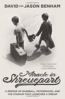 Miracle in Shreveport A Memoir of Baseball Fatherhood and the Stadium that Launched a Dream