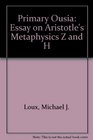 Primary Ousia An Essay on Aristotle's Metaphysics Z and H