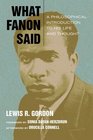 What Fanon Said A Philosophical Introduction to His Life and Thought