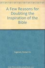 A Few Reasons for Doubting the Inspiration of the Bible