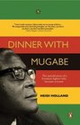 Dinner with Mugabe The Untold Story of a Freedom Fighter Who Became a Tyrant