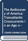 The Rediscovery of America Transatlantic Crosscurrents in an Age of Revolution