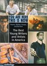 You Are Here This Is Now The Best Young Writers and Artists in America