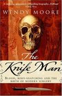 The Knife Man Blood BodySnatching and the Birth of Modern Surgery
