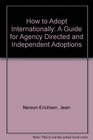 How to Adopt Internationally A Guide for Agency Directed and Independent Adoptions
