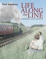 Life Along the Line A Nostalgic Celebration of Railways and Railway People