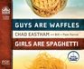 Guys are Waffles Girls are Spaghetti