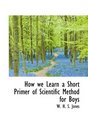 How we Learn a Short Primer of Scientific Method for Boys