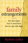 Family Estrangements  How They Begin How to Mend Them How to Cope With Them