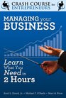 Managing Your Business Learn What You Need to Know in Two Hours