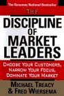 The Discipline of Market Leaders Choose Your Customers Narrow Your Focus Dominate Your Market