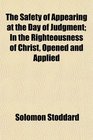 The Safety of Appearing at the Day of Judgment In the Righteousness of Christ Opened and Applied