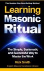 Learning Masonic Ritual The Simple Systematic and Successful Way to Master the Work