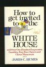 How to Get Invited to the White House  and Over One Hundred Impressive Gambits Foxy FaceSavers and Clever Maneuvers