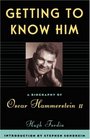 Getting to Know Him A Biography of Oscar Hammerstein II