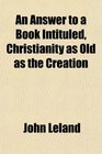 An Answer to a Book Intituled Christianity as Old as the Creation