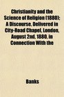 Christianity and the Science of Religion  A Discourse Delivered in CityRoad Chapel London August 2nd 1880 in Connection With the