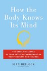 How the Body Knows Its Mind Ways Your Physical Environment Influences Your Thoughts and Feelings