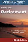 Master Your Retirement 2012 Edition How to fulfill your dreams with peace of mind