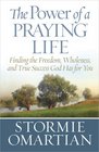 The Power of a Praying Life Finding the Freedom Wholeness and True Success God Has for You