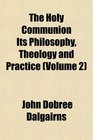 The Holy Communion Its Philosophy Theology and Practice