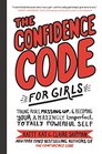 The Confidence Code for Girls Taking Risks Messing Up and Becoming Your Amazingly Imperfect Totally Powerful Self