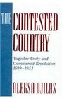 The Contested Country  Yugoslav Unity and Communist Revolution 19191953
