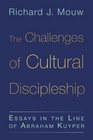 The Challenges of Cultural Discipleship Essays in the Line of Abraham Kuyper