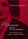 Notorious Woman The Celebrated Case of Myra Clark Gaines