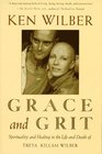 Grace and Grit Spirituality and Healing in the Life and Death of Treya Killam Wilber