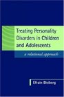 Treating Personality Disorders in Children and Adolescents A Relational Approach