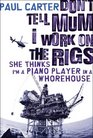 Don't Tell Mum I Work on the Rigs She Thinks I'm a Piano Player in a Whorehouse