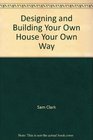 Designing and Building Your Own House Your Own Way