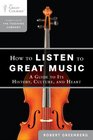 How to Listen to Great Music A Guide to Its History Culture and Heart