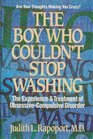 The Boy Who Couldn't Stop Washing The Experience and Treatment of ObsessiveCompulsive Disorder