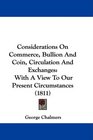 Considerations On Commerce Bullion And Coin Circulation And Exchanges With A View To Our Present Circumstances