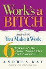 Work's a Bitch and Then You Make It Work 6 Steps to Go from Pissed Off to Powerful