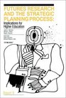 Futures Research and the Strategic Planning Process  Implications for Higher Education