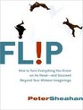 Flip How to Turn Everything You Know on Its HeadAnd Succeed Beyond Your Wildest Imaginings