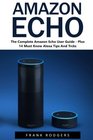 Amazon Echo The Complete Amazon Echo User Guide  Plus 14 Must Know Alexa Tips And Tricks