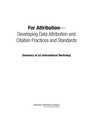 For Attribution  Developing Data Attribution and Citation Practices and Standards Summary of an International Workshop