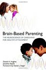 BrainBased Parenting The Neuroscience of Caregiving for Healthy Attachment